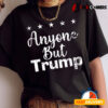 Election 2020 Vote Anyone But Trump Anti trump T shirt2