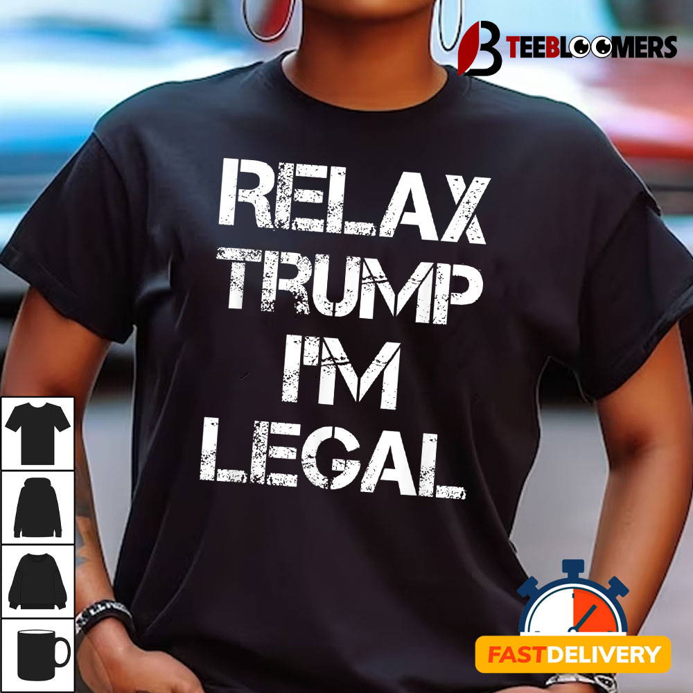 Relax Trump Im Legal T shirt1