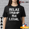 Relax Trump Im Legal T shirt3