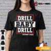 Trump 2024 Drill Baby Drill T shirt3