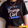 Yes Im A Trump Girl Get Over It Trump Supporter T shirt2