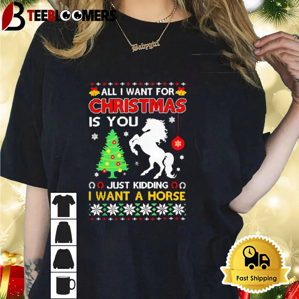 All I Want For Christmas Is You Just Kidding I Want A Horse Shirt 1