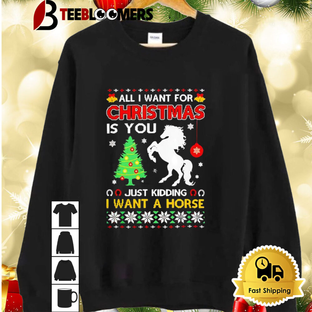 All I Want For Christmas Is You Just Kidding I Want A Horse Shirt 2