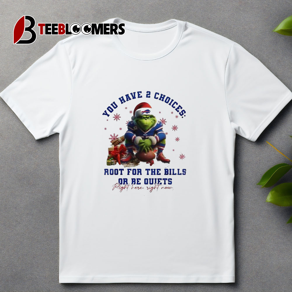 Buffalo Bills X The Grinch Merry Christmas You Have 2 Choices Root For The Bills Or Be Quie T shirt