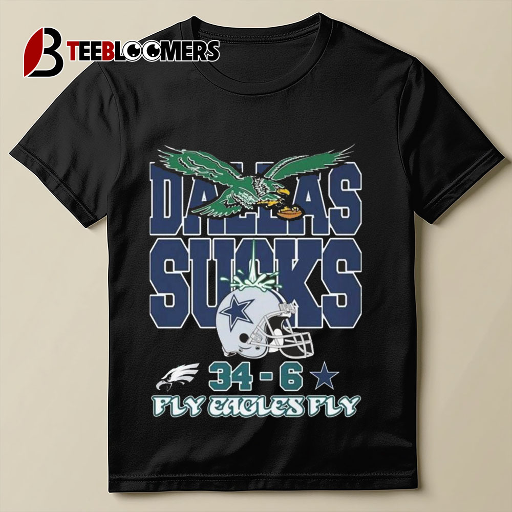 Dallas Sucks Philadelphia Eagles X Dallas Cowboys 34 6 Fly Eagles Fly 2024 T shirt