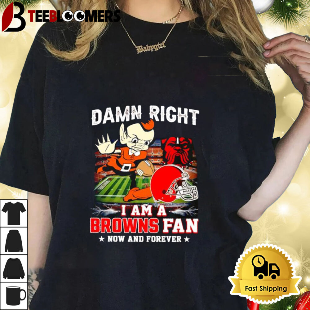 Damn Right I Am A Cleveland Browns Fan Now And Forever Shirt 1