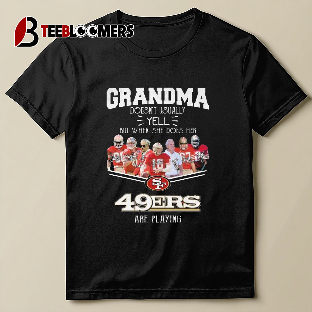 Grandma Doesn't Usually Yell But When She Does Her San Francisco 49ers Are Playing Signatures T Shirt