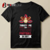 Houston Texans Turkey Pie And Texans Football Oh My Thanksgiving T shirt