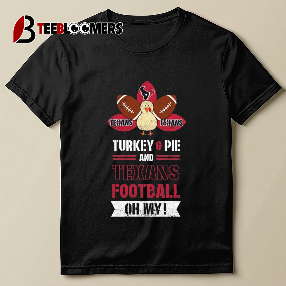 Houston Texans Turkey Pie And Texans Football Oh My Thanksgiving T shirt