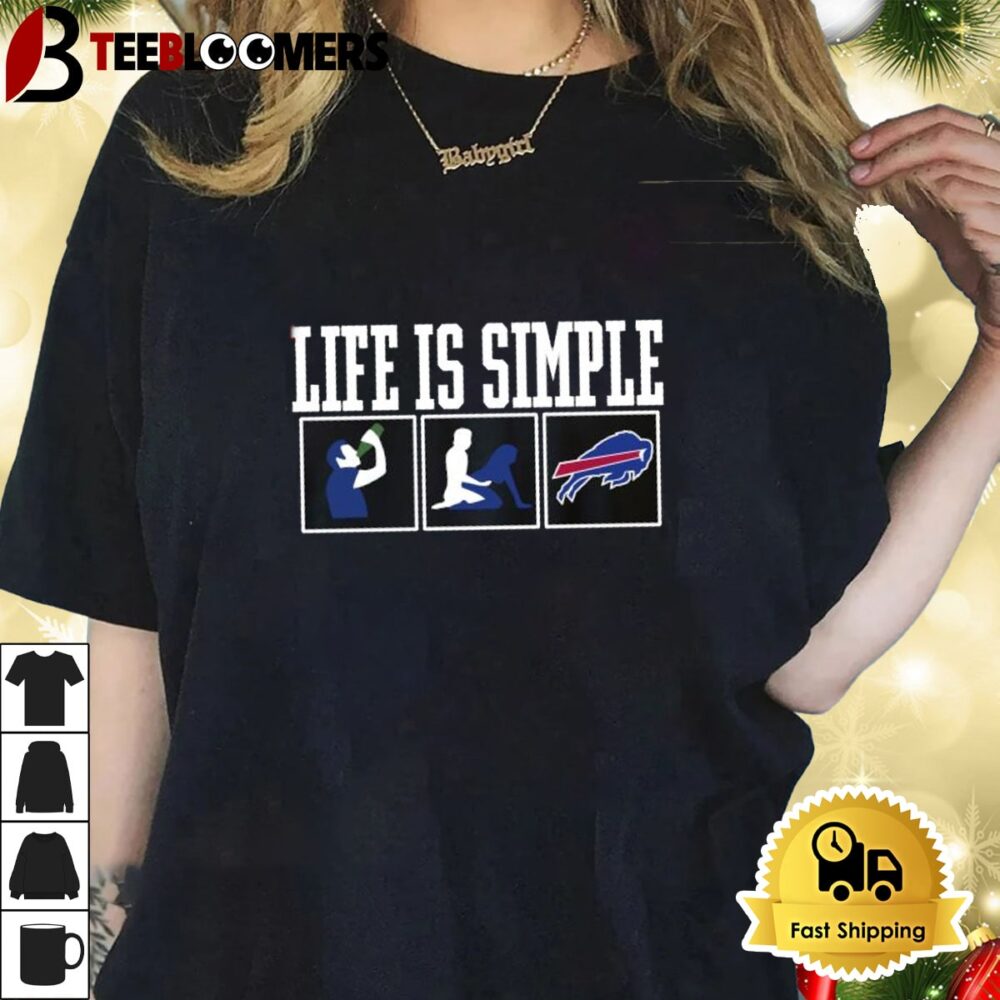 Life Is Simple Drink Sex And Buffalo Bills Shirt 1