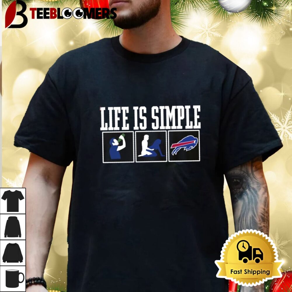 Life Is Simple Drink Sex And Buffalo Bills Shirt 3