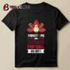 New England Patriots Turkey Pie And Patriots Football Oh My Thanksgiving T shirt