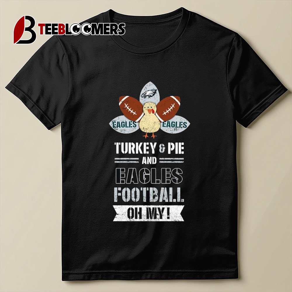 Philadelphia Eagles Turkey Pie And Eagles Football Oh My Thanksgiving T shirt