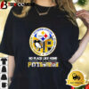 Pittsburgh Steelers Pittsburgh Penguins Pittsburgh Pirates No Place Like Home Shirt 1