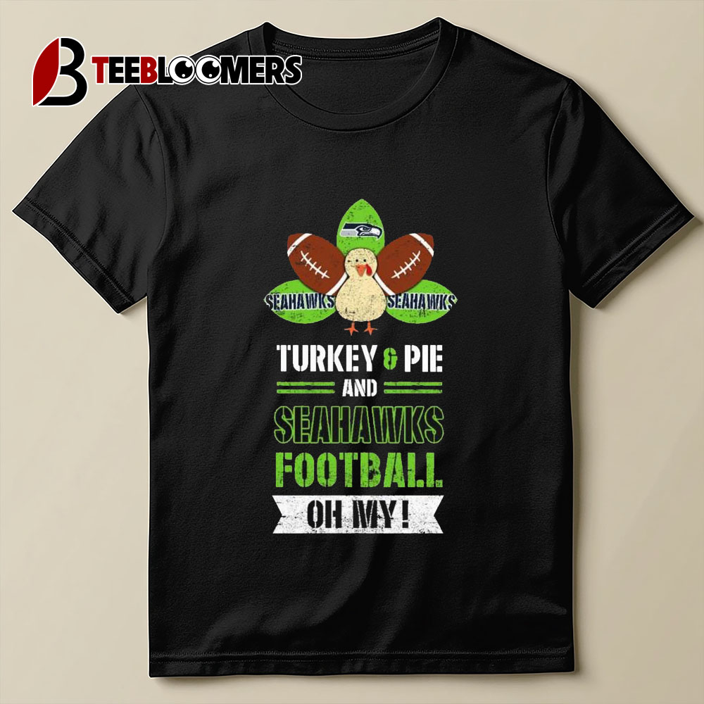 Seattle Seahawks Turkey Pie And Seahawks Football Oh My Thanksgiving T shirt