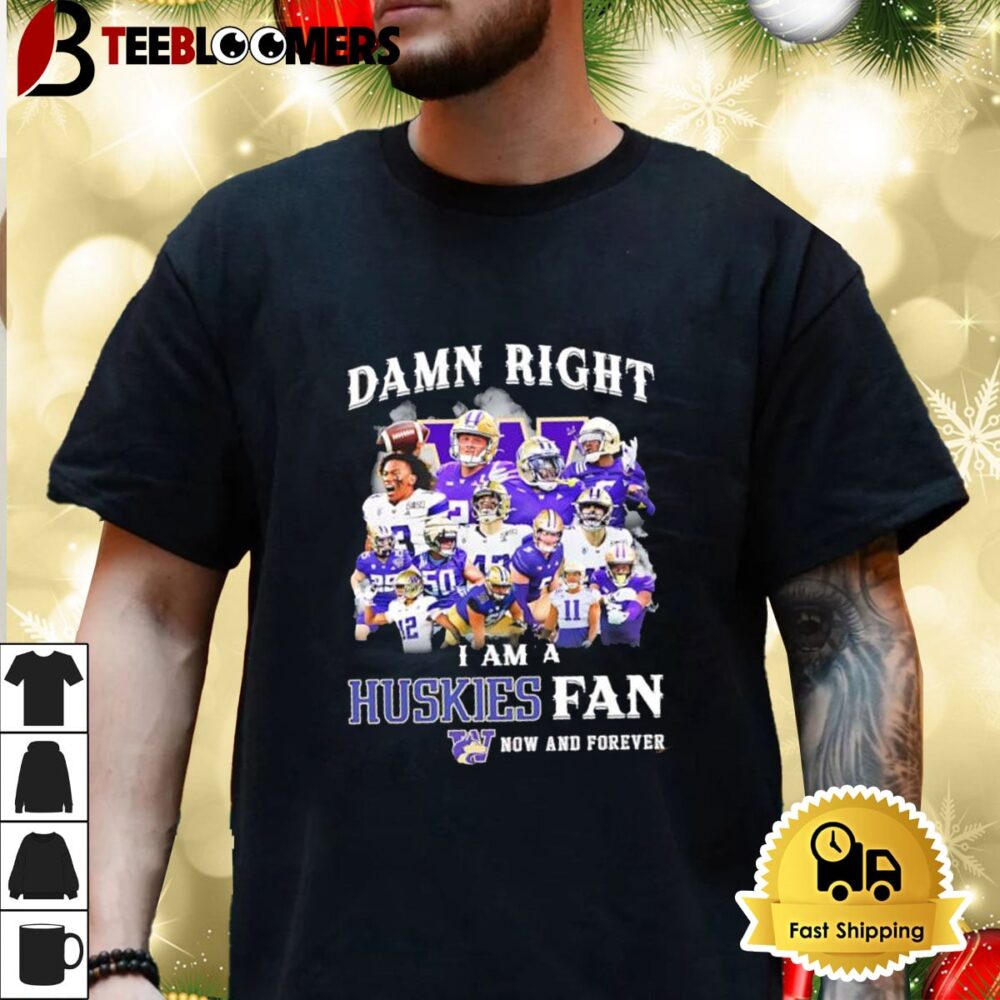 Washington Huskies Damn Right I Am A Huskies Fan Now And Forever Shirt 3